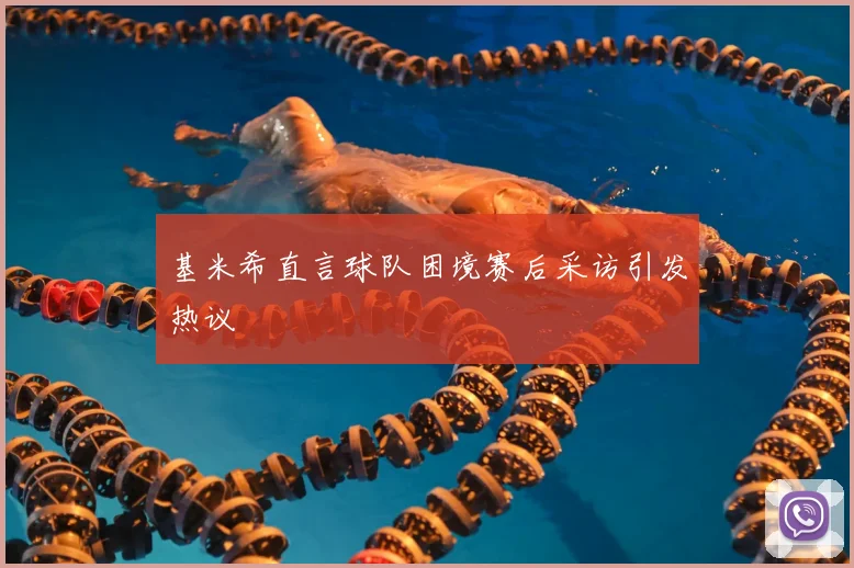 基米希直言球队困境赛后采访引发热议